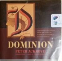 Dominion - The History of England from The Battle of Waterloo to Victoria's Diamond Jubilee written by Peter Ackroyd performed by Derek Perkins on CD (Unabridged)